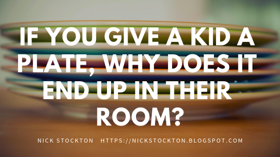 If You Give a Kid a Plate, Why does it End up in their Room?
